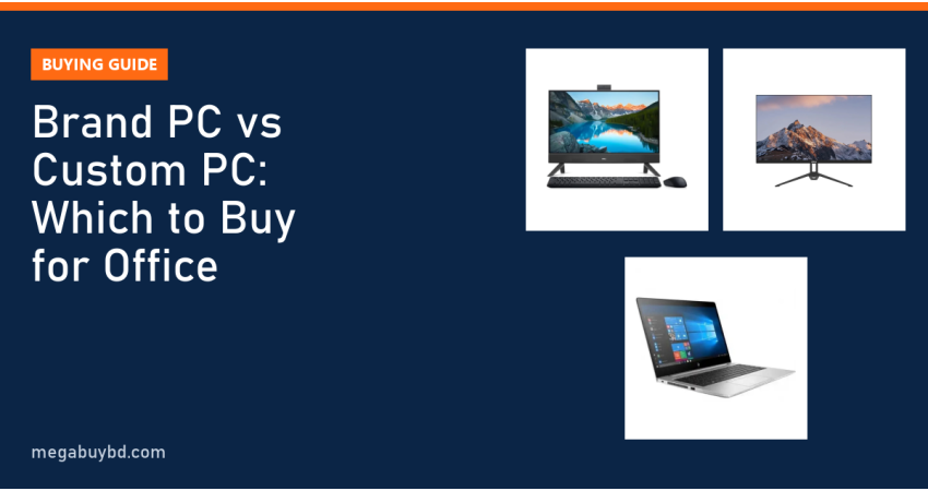 Brand PC vs Custom PC: Which Is Better for Your Office?