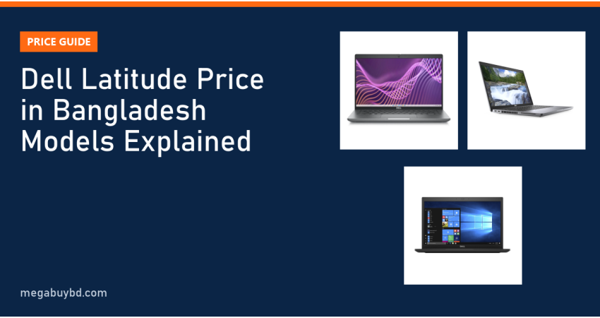 Dell Latitude Price in Bangladesh: Models and Series Explained