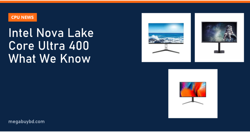Intel Nova Lake Core Ultra 400: Specs, Leaks and Launch Date