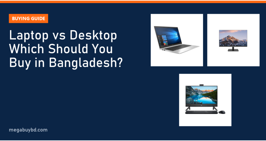 Laptop vs Desktop in Bangladesh: Which Should You Buy in 2026?