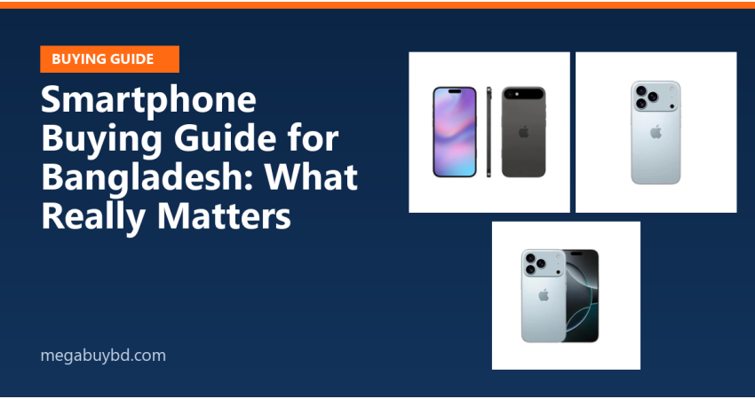 Smartphone Buying Guide for Bangladesh: What Really Matters