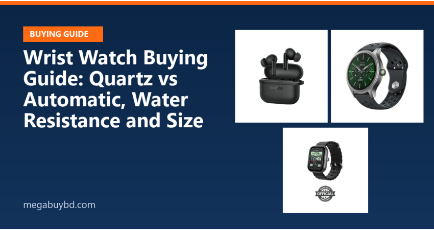 Wrist Watch Buying Guide: Quartz vs Automatic, Water Resistance and Size